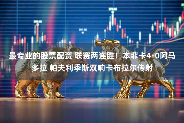 最专业的股票配资 联赛两连胜!本菲卡4-0阿马多拉 帕夫利季斯双响卡布拉尔传射